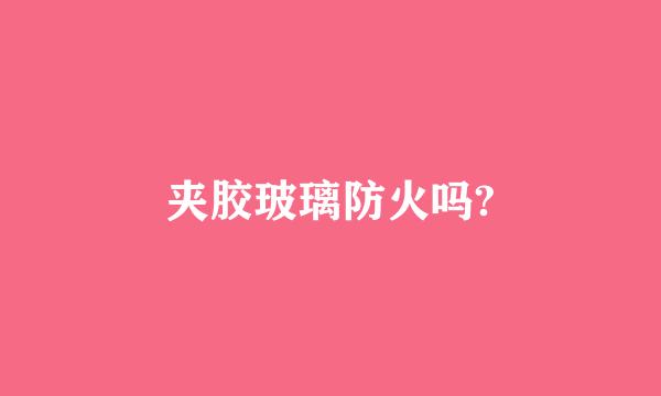 夹胶玻璃防火吗?