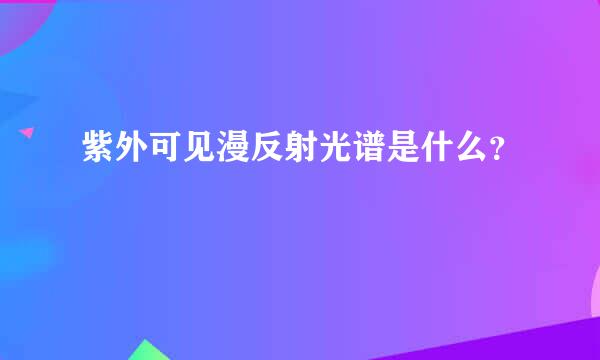 紫外可见漫反射光谱是什么？