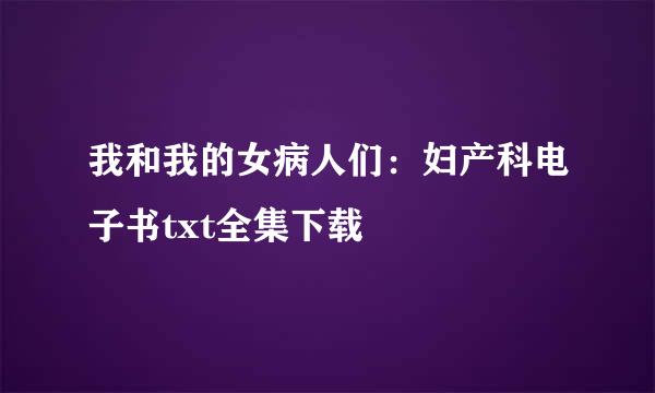 我和我的女病人们：妇产科电子书txt全集下载