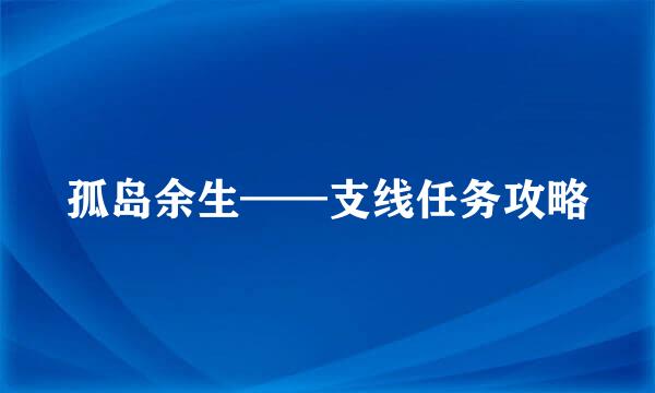 孤岛余生——支线任务攻略