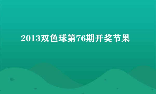 2013双色球第76期开奖节果