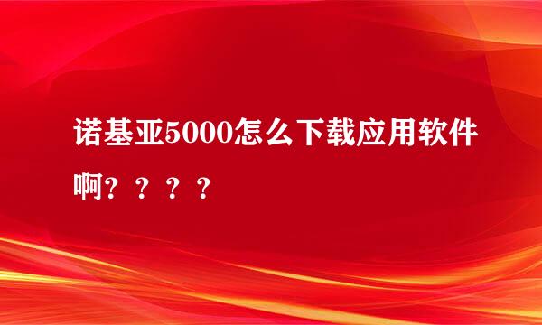 诺基亚5000怎么下载应用软件啊？？？？