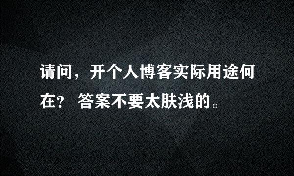 请问，开个人博客实际用途何在？ 答案不要太肤浅的。