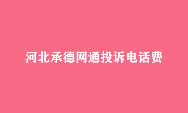 河北承德网通投诉电话费