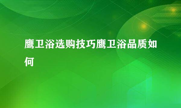 鹰卫浴选购技巧鹰卫浴品质如何