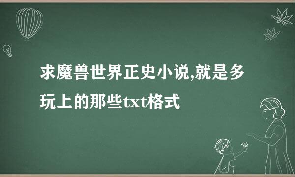 求魔兽世界正史小说,就是多玩上的那些txt格式