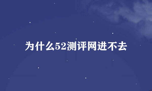 为什么52测评网进不去