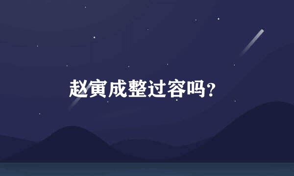 赵寅成整过容吗？