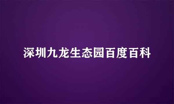 深圳九龙生态园百度百科