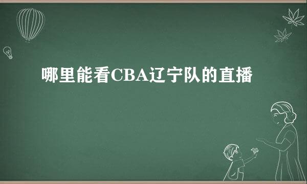 哪里能看CBA辽宁队的直播