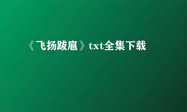 《飞扬跋扈》txt全集下载