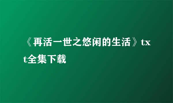 《再活一世之悠闲的生活》txt全集下载