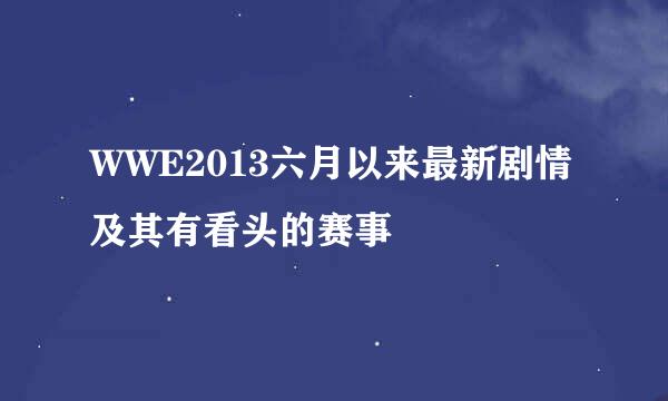 WWE2013六月以来最新剧情及其有看头的赛事