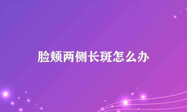 脸颊两侧长斑怎么办