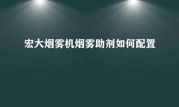 宏大烟雾机烟雾助剂如何配置