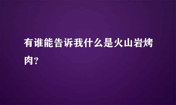 有谁能告诉我什么是火山岩烤肉？