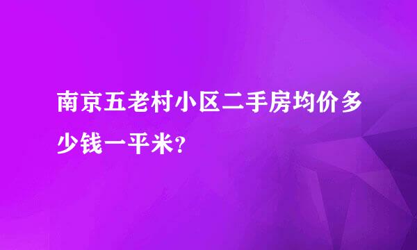 南京五老村小区二手房均价多少钱一平米？