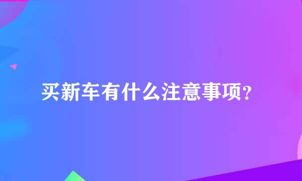 买新车有什么注意事项？