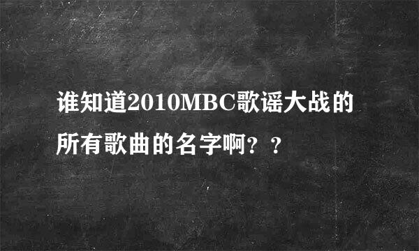 谁知道2010MBC歌谣大战的所有歌曲的名字啊？？