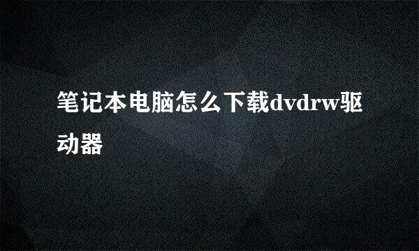 笔记本电脑怎么下载dvdrw驱动器