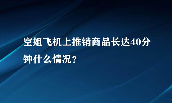 空姐飞机上推销商品长达40分钟什么情况？