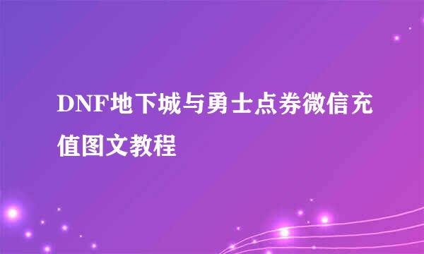 DNF地下城与勇士点券微信充值图文教程