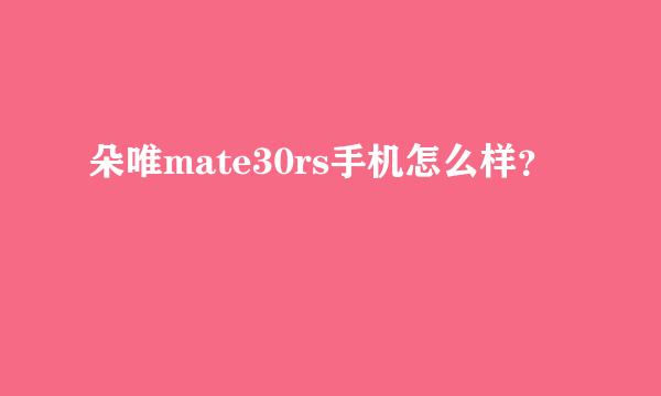 朵唯mate30rs手机怎么样？