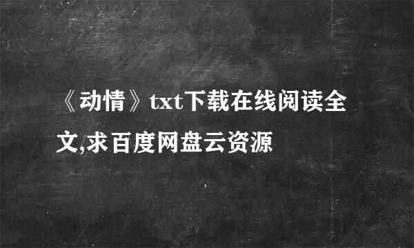 《动情》txt下载在线阅读全文,求百度网盘云资源