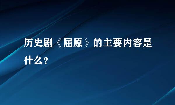 历史剧《屈原》的主要内容是什么？