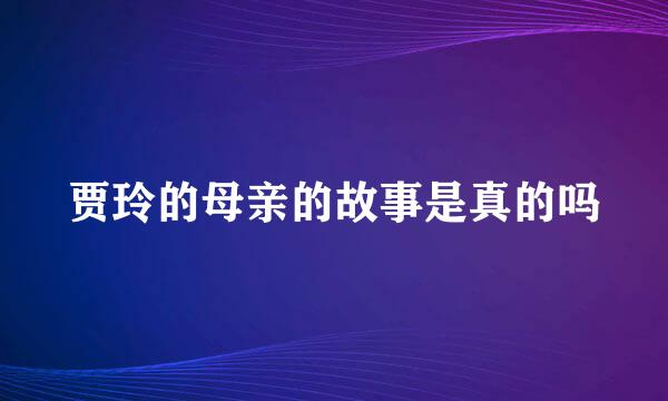 贾玲的母亲的故事是真的吗