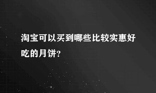 淘宝可以买到哪些比较实惠好吃的月饼？