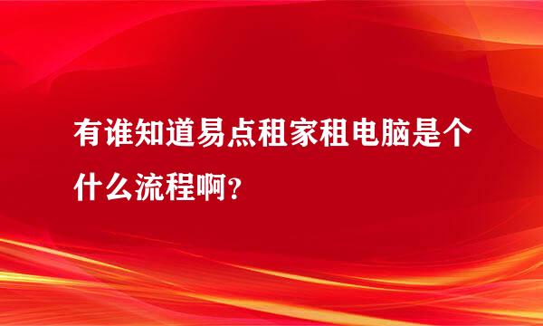 有谁知道易点租家租电脑是个什么流程啊？