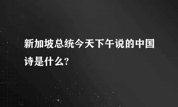 新加坡总统今天下午说的中国诗是什么?