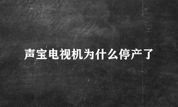 声宝电视机为什么停产了