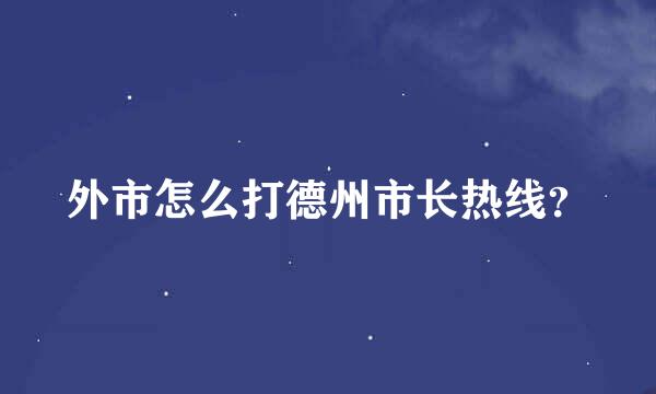 外市怎么打德州市长热线？