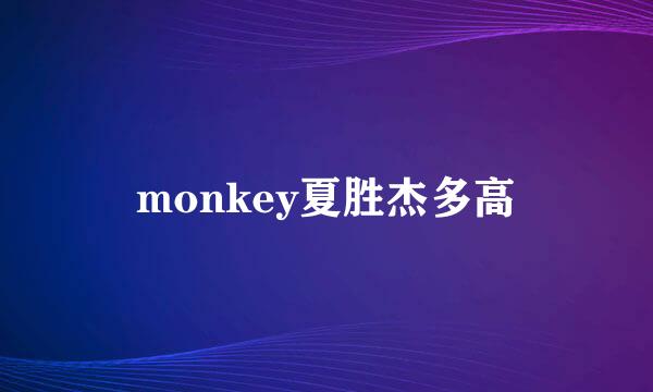 monkey夏胜杰多高