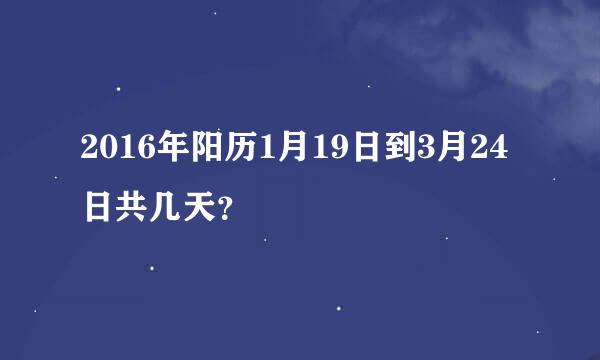 2016年阳历1月19日到3月24日共几天？