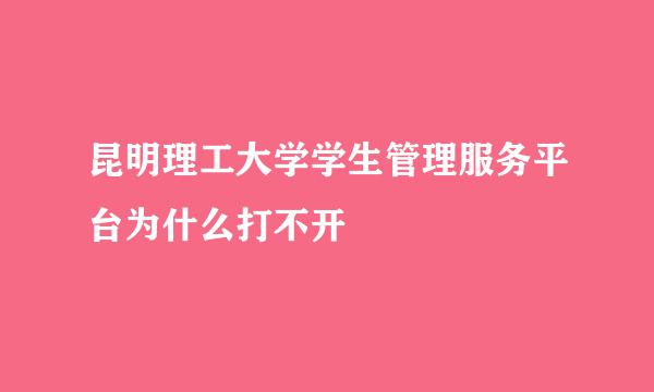 昆明理工大学学生管理服务平台为什么打不开