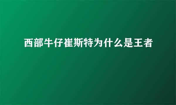 西部牛仔崔斯特为什么是王者