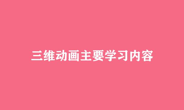 三维动画主要学习内容