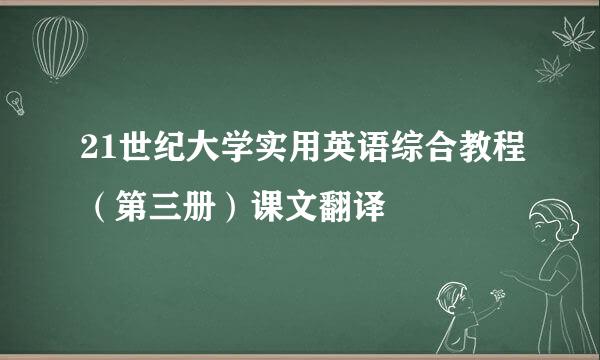 21世纪大学实用英语综合教程（第三册）课文翻译