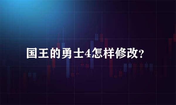 国王的勇士4怎样修改？