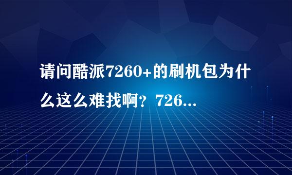 请问酷派7260+的刷机包为什么这么难找啊？7260+可以使用7260的刷机包吗？