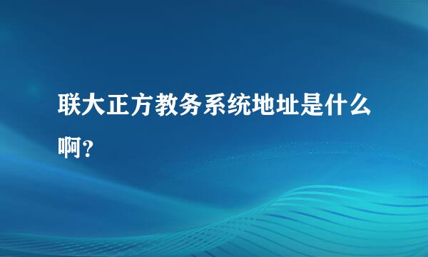 联大正方教务系统地址是什么啊？