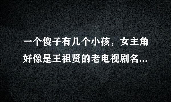 一个傻子有几个小孩，女主角好像是王祖贤的老电视剧名字叫红粉佳人什么的。想不起来了。求解