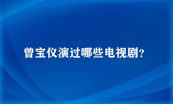 曾宝仪演过哪些电视剧？