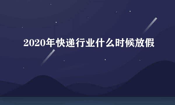 2020年快递行业什么时候放假