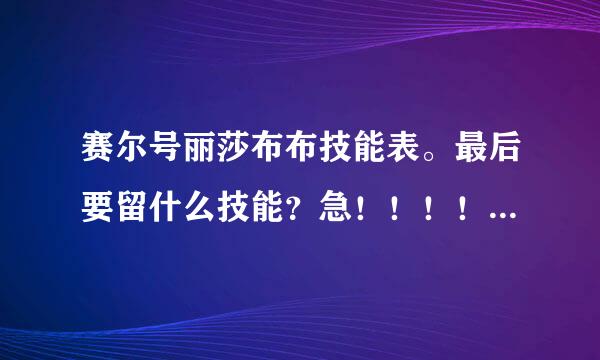 赛尔号丽莎布布技能表。最后要留什么技能？急！！！！！！！！