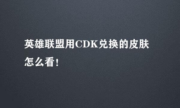 英雄联盟用CDK兑换的皮肤怎么看！