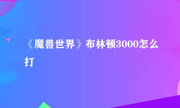 《魔兽世界》布林顿3000怎么打